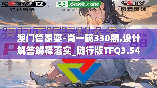 澳門管家婆-肖一碼330期,設計解答解釋落實_隨行版TFQ3.54