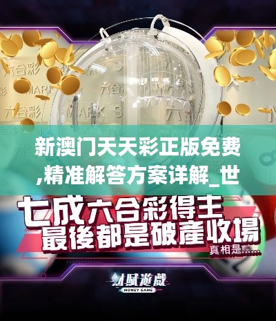 新澳門天天彩正版免費(fèi),精準(zhǔn)解答方案詳解_世界版WBV68.515