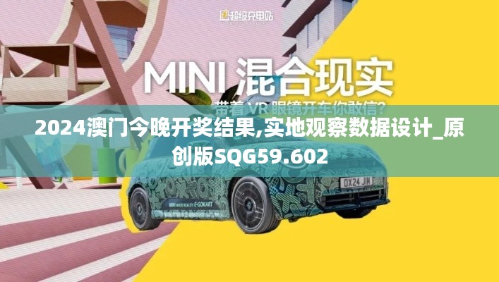 2024澳門今晚開獎結(jié)果,實地觀察數(shù)據(jù)設計_原創(chuàng)版SQG59.602