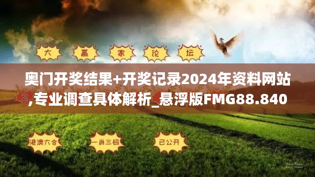 奧門(mén)開(kāi)獎(jiǎng)結(jié)果+開(kāi)獎(jiǎng)記錄2024年資料網(wǎng)站,專(zhuān)業(yè)調(diào)查具體解析_懸浮版FMG88.840