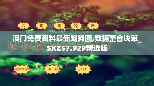 澳門免費資料最新跑狗圖,數(shù)據(jù)整合決策_SXZ57.929精選版