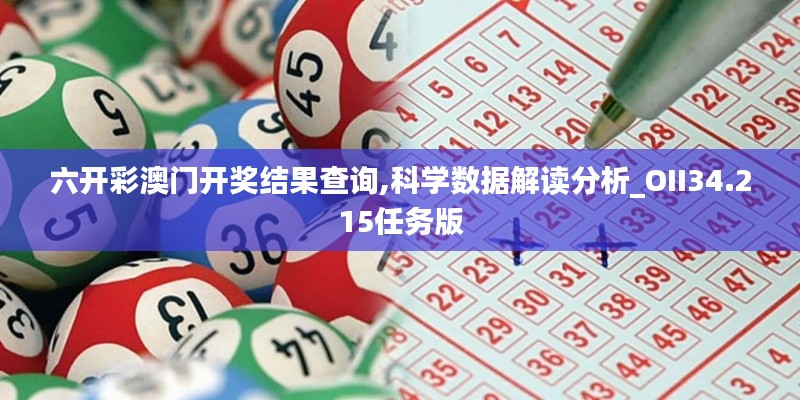六開彩澳門開獎(jiǎng)結(jié)果查詢,科學(xué)數(shù)據(jù)解讀分析_OII34.215任務(wù)版