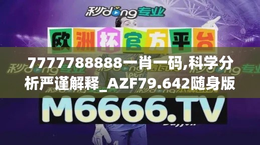 7777788888一肖一碼,科學(xué)分析嚴(yán)謹(jǐn)解釋_AZF79.642隨身版