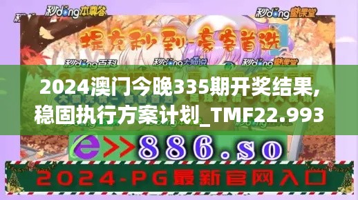 2024澳門今晚335期開獎結(jié)果,穩(wěn)固執(zhí)行方案計劃_TMF22.993妹妹版