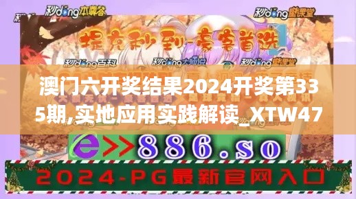 澳門六開獎(jiǎng)結(jié)果2024開獎(jiǎng)第335期,實(shí)地應(yīng)用實(shí)踐解讀_XTW47.689知曉版