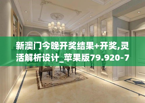 新澳門今晚開獎(jiǎng)結(jié)果+開獎(jiǎng),靈活解析設(shè)計(jì)_蘋果版79.920-7