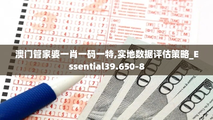 澳門管家婆一肖一碼一特,實地數(shù)據(jù)評估策略_Essential39.650-8
