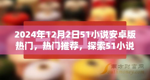 探索51小說(shuō)安卓版，全新世界熱門(mén)推薦（2024年12月2日）
