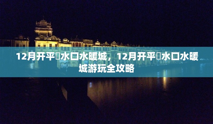 12月開平巿水口水暖城游玩全攻略，探索冬日水暖城的魅力