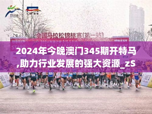 2024年今晚澳門345期開特馬,助力行業(yè)發(fā)展的強(qiáng)大資源_zShop8.186