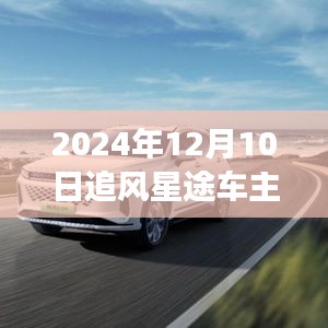 追風(fēng)星途車主的獨(dú)家體驗(yàn)，與風(fēng)的追逐與探索之旅（2024年12月10日）