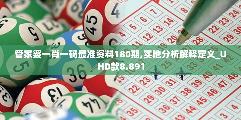 管家婆一肖一碼最準資料180期,實地分析解釋定義_UHD款8.891