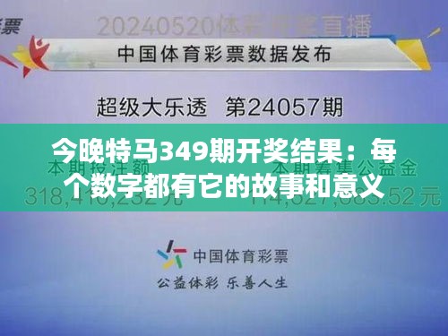 今晚特馬349期開獎(jiǎng)結(jié)果：每個(gè)數(shù)字都有它的故事和意義