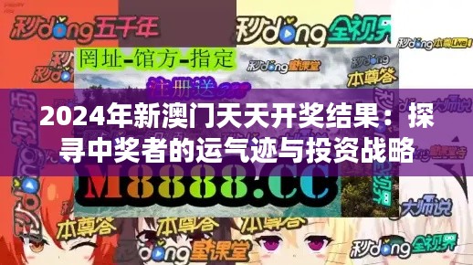 2024年新澳門天天開獎結(jié)果：探尋中獎者的運氣跡與投資戰(zhàn)略