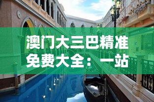 澳門大三巴精準免費大全：一站式解鎖澳門歷史與現代娛樂的精彩融合