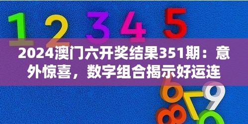 2024澳門六開獎(jiǎng)結(jié)果351期：意外驚喜，數(shù)字組合揭示好運(yùn)連連