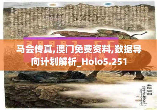 馬會傳真,澳門免費(fèi)資料,數(shù)據(jù)導(dǎo)向計劃解析_Holo5.251