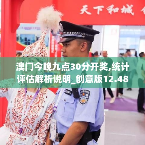 澳門今晚九點(diǎn)30分開獎,統(tǒng)計(jì)評估解析說明_創(chuàng)意版12.489