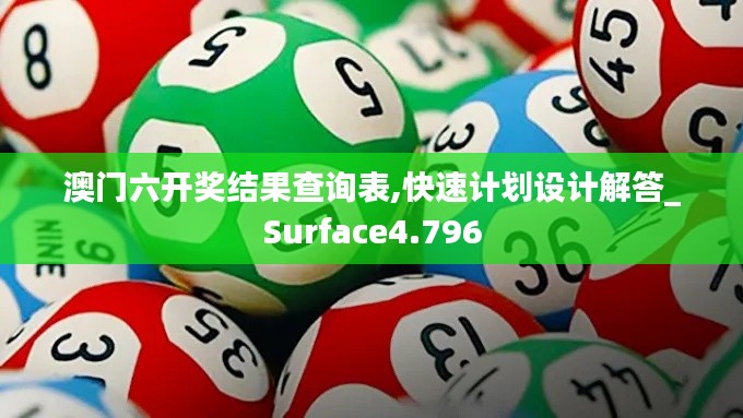 澳門六開獎結(jié)果查詢表,快速計劃設(shè)計解答_Surface4.796
