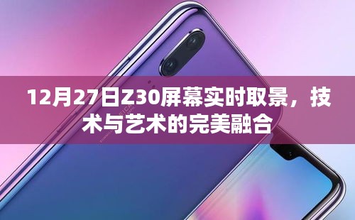 技術(shù)與藝術(shù)融合，Z30屏幕實時取景展現(xiàn)魅力