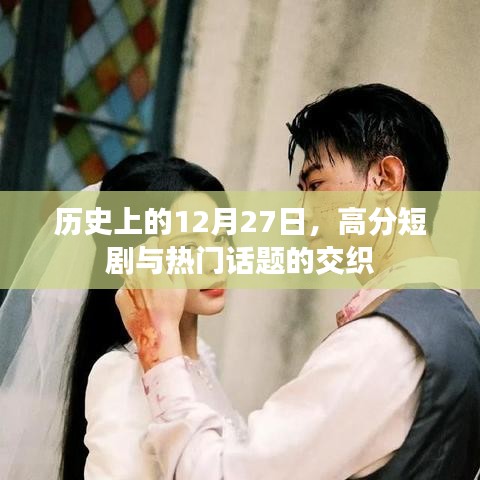 歷史上的大日子，12月27日高分短劇與熱點(diǎn)話題交匯