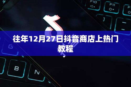 抖音商店上熱門教程揭秘，歷年經(jīng)驗(yàn)分享