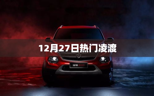 熱門凌渡，最新動(dòng)態(tài)與資訊一網(wǎng)打盡（12月27日）