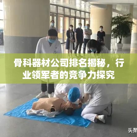 骨科器材公司排名揭秘，行業(yè)領軍者的競爭力探究