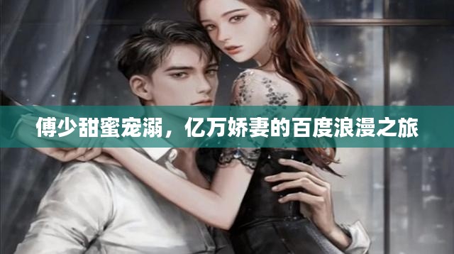 傅少甜蜜寵溺，億萬嬌妻的百度浪漫之旅