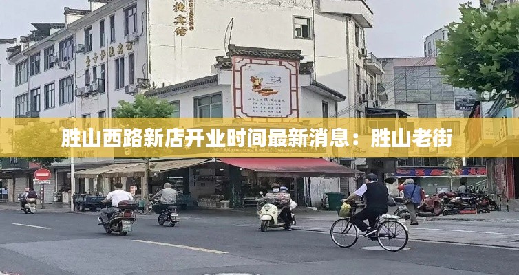 勝山西路新店開業(yè)時(shí)間最新消息：勝山老街 