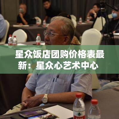 星眾飯店團(tuán)購價(jià)格表最新：星眾心藝術(shù)中心 