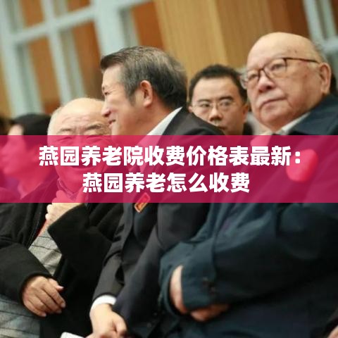 燕園養(yǎng)老院收費(fèi)價(jià)格表最新：燕園養(yǎng)老怎么收費(fèi) 