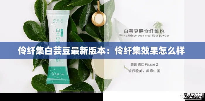 伶纖集白蕓豆最新版本：伶纖集效果怎么樣 