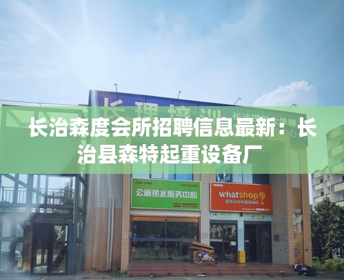 長(zhǎng)治森度會(huì)所招聘信息最新：長(zhǎng)治縣森特起重設(shè)備廠 