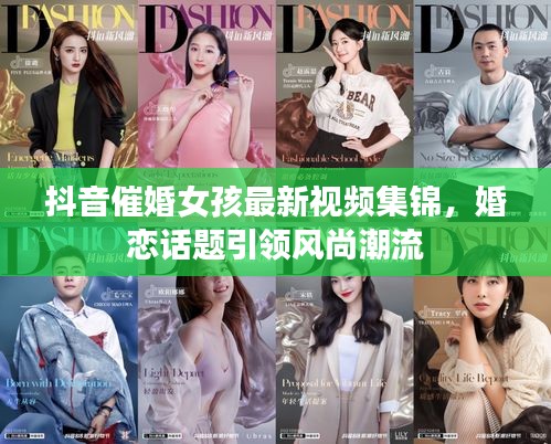 抖音催婚女孩最新視頻集錦，婚戀話題引領(lǐng)風(fēng)尚潮流