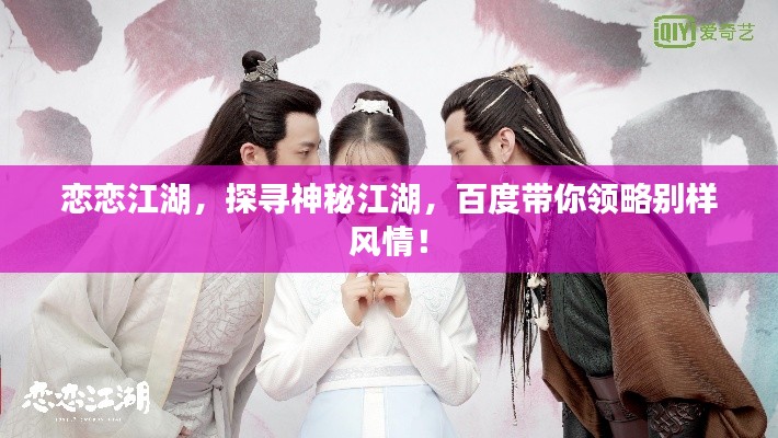戀戀江湖，探尋神秘江湖，百度帶你領(lǐng)略別樣風(fēng)情！