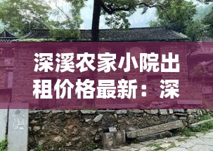 深溪農(nóng)家小院出租價格最新：深溪村房價 