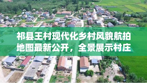 祁縣王村現(xiàn)代化鄉(xiāng)村風(fēng)貌航拍地圖最新公開，全景展示村莊新面貌