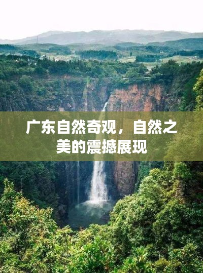 廣東自然奇觀，自然之美的震撼展現(xiàn)