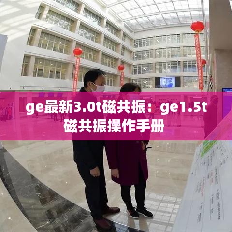 ge最新3.0t磁共振：ge1.5t磁共振操作手冊 