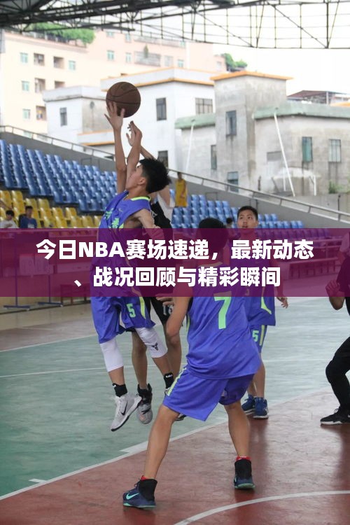 今日NBA賽場速遞，最新動態(tài)、戰(zhàn)況回顧與精彩瞬間