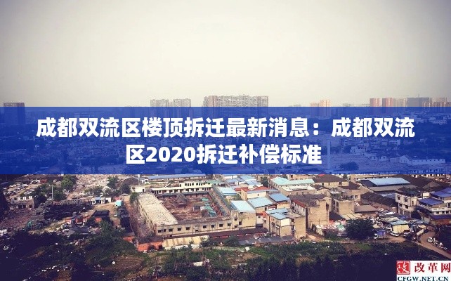 成都雙流區(qū)樓頂拆遷最新消息：成都雙流區(qū)2020拆遷補償標準 