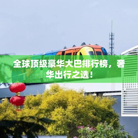 全球頂級(jí)豪華大巴排行榜，奢華出行之選！