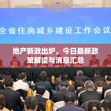 地產(chǎn)新政出爐，今日最新政策解讀與消息匯總