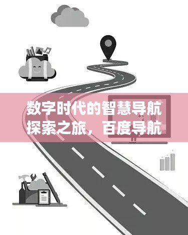 數(shù)字時代的智慧導航探索之旅，百度導航引領(lǐng)你的探索之路