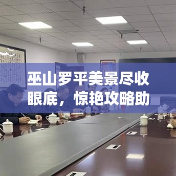 巫山羅平美景盡收眼底，驚艷攻略助你暢游無(wú)阻！