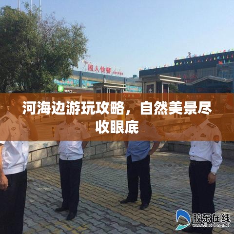 河海邊游玩攻略，自然美景盡收眼底
