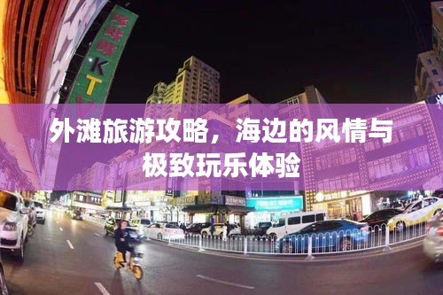 外灘旅游攻略，海邊的風(fēng)情與極致玩樂體驗(yàn)