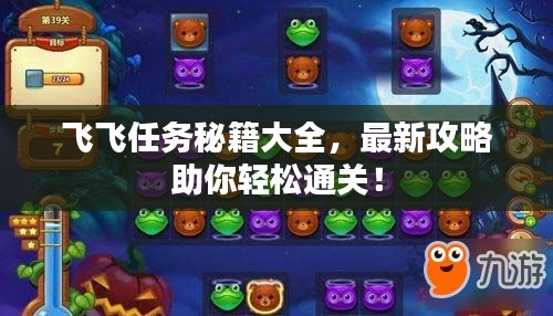 飛飛任務(wù)秘籍大全，最新攻略助你輕松通關(guān)！