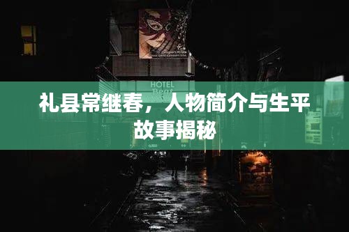禮縣常繼春，人物簡介與生平故事揭秘